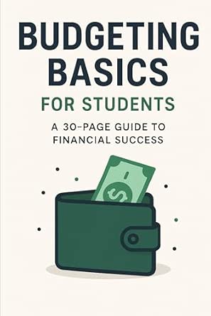 Budgeting Basics for Students: A 30-Page Guide to Financial Success