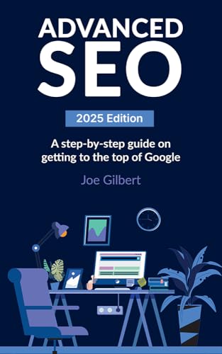 Advanced SEO (2025 Edition): A step-by-step guide on getting to the top of Google (Advanced Digital Marketing Book 1)