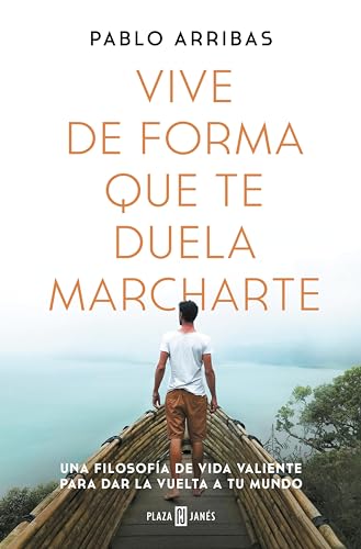 Vive de forma que te duela marcharte: Una filosofía de vida valiente para dar la vuelta a tu mundo