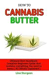 HOW TO MAKE CANNABIS BUTTER : A step by step technique guide on How to Make, use and benefits of cannabis butter with ease at your home (English Edition)