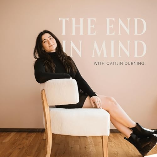 The End in Mind: Personal Development For Entrepreneurs Podcast Por Caitlin Durning: Personal Development Coach arte de portada