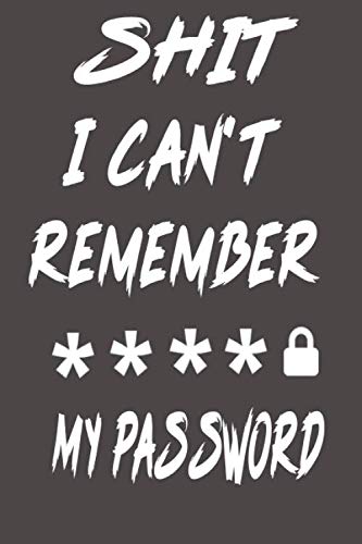 Shit I can't Remember my password: Password Log Book And Internet Password Organizer And Username Keeper Address Book For Passwords,Password Keeper ... Keep Wi-Fi, E-mail Passwords in a safe place