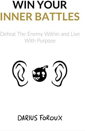 Win Your Inner Battles: Defeat The Enemy Within and Live With Purpose