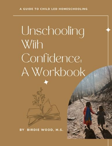 Unschooling With Confidence: A Workbook: A Guide To Child Led Homeschooling Unschooling With Confidence: A Workbook: A Guide To Child Led Homeschooling