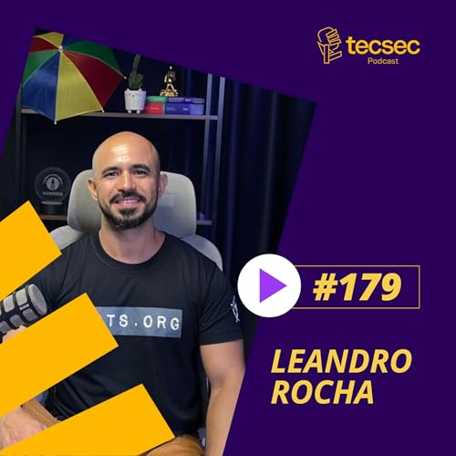 TecSec Podcast #179 | Leandro Rocha - Construindo um SOC do zero e liderando times de defesa #179