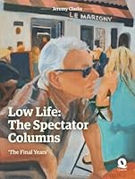 Low Life: The Spectator Columns: 'The Final Years' 1399973568 Book Cover