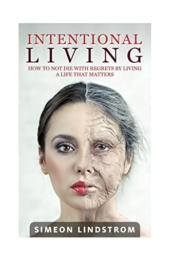 Intentional Living - How To NOT Die WIth Regrets By Living A Life That Matters