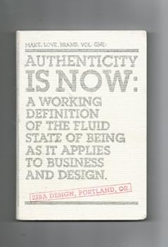 Unknown Binding Authenticity Is Now: A Working Definition of the Fluid State of Being As It Applies to Business and Design Book