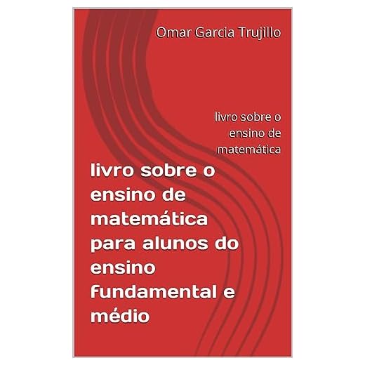 livro sobre o ensino de matemática para alunos do ensino fundamental e médio: livro sobre o ensino de matemática