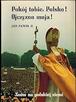 Pokoj Tobie, Polsko! Ojczyzno Moja!: Znow Na Polskiej Ziemi 8820914611 Book Cover
