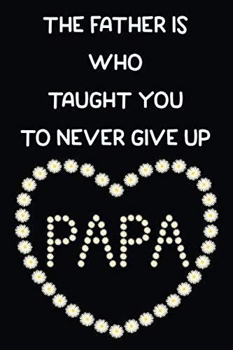 The Father Is Who Taught You To Never Give Up Papa: Simple Line Journal Notebook - Best Gift Ideas For Father's Day Paperback – 23 May 2020