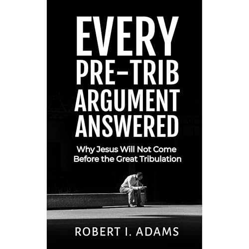EVERY PRE-TRIB ARGUMENT ANSWERED by Robert I. Adams episode artwork