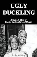Ugly Duckling: A True Life Story of Beauty, Manipulation and Murder 1500625205 Book Cover