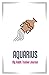 Aquarius: My Habit Tracker Journal: The Daily Planner for more Happiness / Tracker for your Habits that will help you to progress with a Healthy Lifestyle / Productivity and Goal Planner