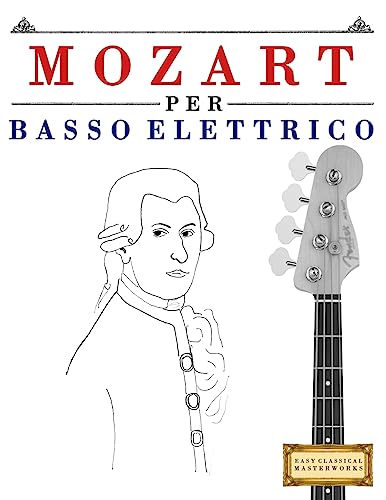 Mozart per Basso Elettrico: 10 Pezzi Facili per Basso Elettrico Libro per Principiant