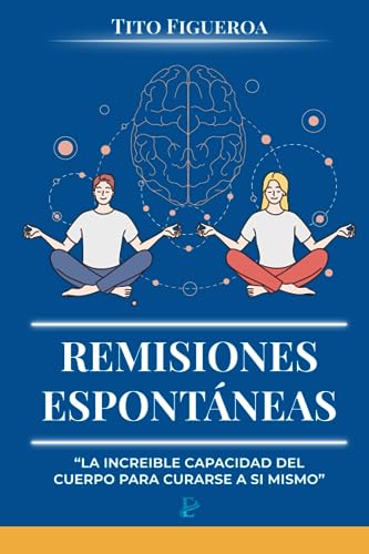 Remisiones Espontáneas: "La Increíble Capacidad del Cuerpo para Curarse a Sí Mismo"