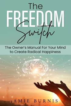 Paperback The Freedom Switch: The Owner’s Manual for Your Mind to Create Radical Happiness in Your Life Book