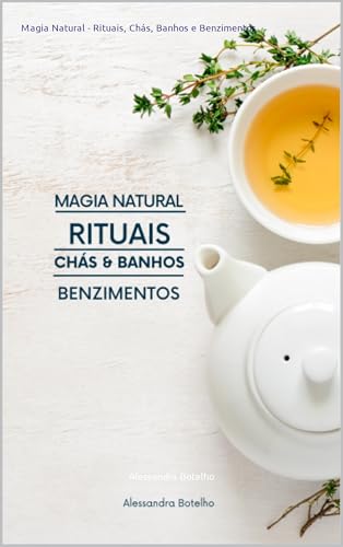 Magia Natural - Rituais, Chás, Banhos e Benzimentos