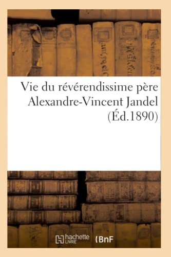 Vie du révérendissime père Alexandre-Vincent Jandel: soixante-treizième maître général des Frères prêcheurs (French Edition)