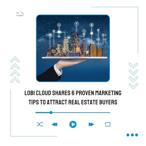 LoBi Cloud Shares 6 Proven Marketing Tips To Attract Real Estate Buyers