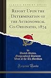 Report Upon the Determination of the Astronomical Co-Ordinates, 1874
