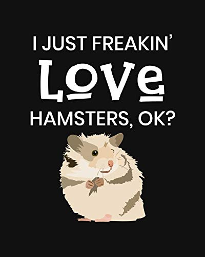 I Just Freakin' Love Hamsters OK?: Hamster Gift for People Who Love Their Pet Hamsters - Funny Saying on Cover for Hamster Lovers - Blank Lined Journal or Notebook image 3