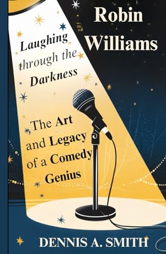 ROBIN WILLIAMS: Laughing Through the Darkness – The Art and Legacy of a Comedy Genius