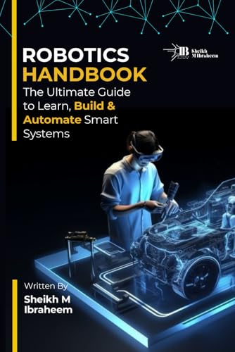 Robotics Handbook: The Ultimate Guide to Learn, Build and Au
