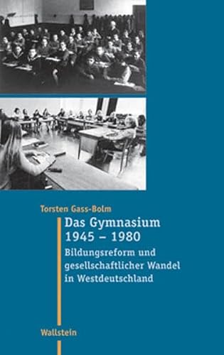 Das Gymnasium 1945 - 1980. Bildungsreform und gesellschaftlicher Wandel in Westdeutschland (Moderne Zeit: Neue Forschungen zur Gesellschafts- und Kulturgeschichte des 19. und 20. Jahrhunderts)