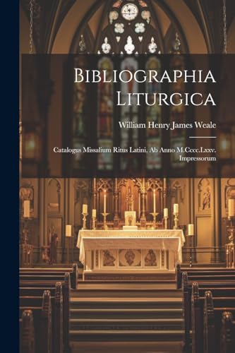 Bibliographia Liturgica: Catalogus Missalium Ritus Latini, Ab Anno M.Cccc.Lxxv. Impressorum (Latin Edition)