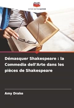 Démasquer Shakespeare : la Commedia dell'Arte dans les pièces de Shakespeare (French Edition)