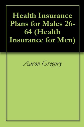 Health Insurance Plans for Males 26-64 (Health Insurance for Men Book 2) (English Edition) - Gregory, Aaron