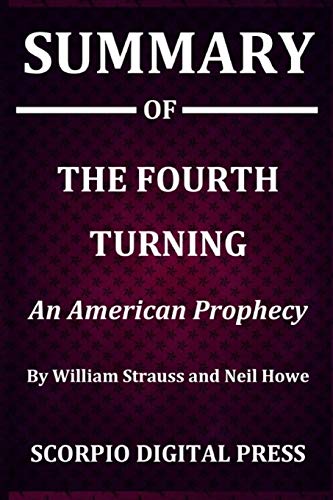 Summary Of The Fourth Turning : An American Prophecy By William Strauss and Neil Howe