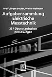  Aufgabensammlung Elektrische Messtechnik: 337 Übungsaufgaben mit Lösungen