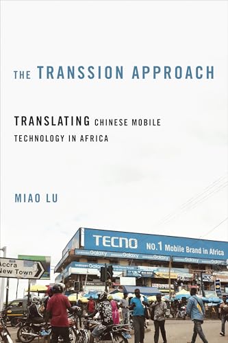 The Transsion Approach: Translating Chinese Mobile Technology in Africa (The Geopolitics of Information)