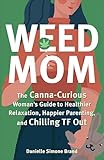 Weed Mom: The Canna-Curious Woman's Guide to Healthier Relaxation, Happier Parenting, and Chilling TF Out
