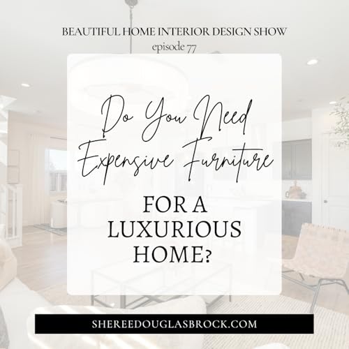 Do You Need Expensive Furniture for a Luxurious Home? | Ep77