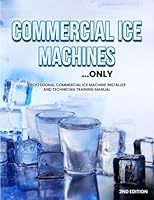 Commercial Ice Machines...only: Professional Commercial Ice Machine Installer and Technician Training Manual B0BW2CNPVP Book Cover