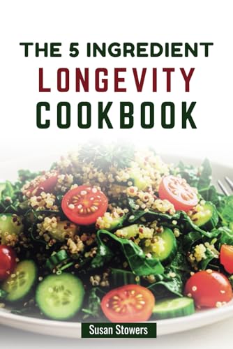 The 5 Ingredient Longevity Cookbook: Easy, Nutritious Recipes For A Longer, Healthier Life