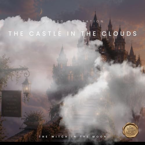 The Castle in the Clouds Meditation Manifest Your Future Self & Receive Your Desires