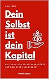  Dein Selbst ist dein Kapital: Wie du in dich selbst investierst und dein Leben veränderst
