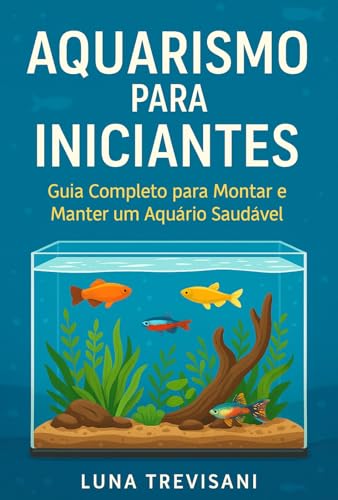 Aquarismo para Iniciantes: Guia Completo para Montar e Manter um ...