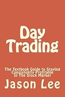 Day Trading: The Textbook Guide to Staying Consistently Profitable In The Stock Market (Stock Trading, Make Money Online, Wealth Creation, Trading Strategies, Day Trading, Stock Market) 1511642432 Book Cover