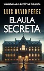 El aula secreta: Detective Figueroa nº1. Novela de misterio y suspense. (Detective privado Unai Figueroa)