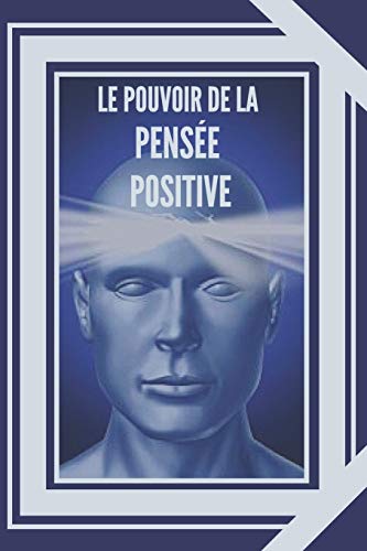 LE POUVOIR DE LA PENSÉE POSITIVE: L'importance de l'impact des pensées sur notre vie (French Edition)