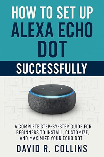 How to Set Up Alexa Echo Dot Device Successfully: A Complete Step-by-Step Guide for Beginners to Install, Customize, and Maximize Your Echo Dot