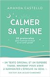 Calmer sa peine: 30 protocoles pour traverser le deuil et en sortir grandi