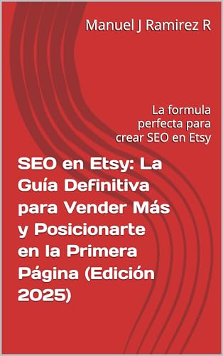 SEO en Etsy: La Guía Definitiva para Vender Más y Posicionarte en la Primera Página (Edición 2025): La formula perfecta para crear SEO en Etsy