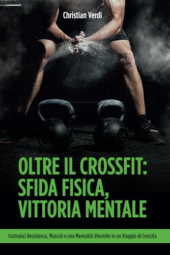 Oltre il Crossfit: sfida fisica, vittoria mentale: Costruisci resistenza, muscoli e una mentalità vincente in un viaggio di crescita.