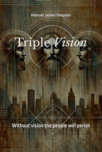 Triple Vision: Experiencing The Trinity'S Purpose For Your Life